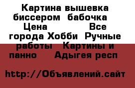 Картина вышевка биссером “бабочка“ › Цена ­ 18 000 - Все города Хобби. Ручные работы » Картины и панно   . Адыгея респ.